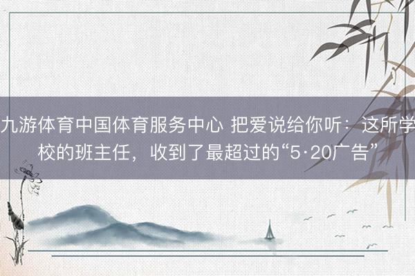 九游体育中国体育服务中心 把爱说给你听：这所学校的班主任，收到了最超过的“5·20广告”