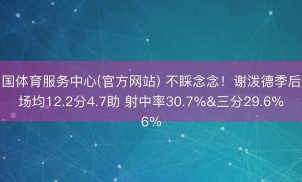 中国体育服务中心(官方网站) 不睬念念！谢泼德季后赛场均12.2分4.7助 射中率30.7%&三分29.6%